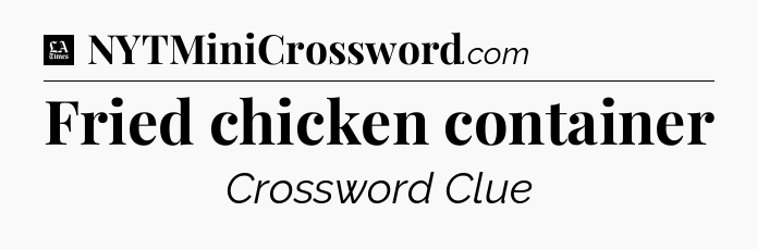 Fried chicken container - LA Times Crossword