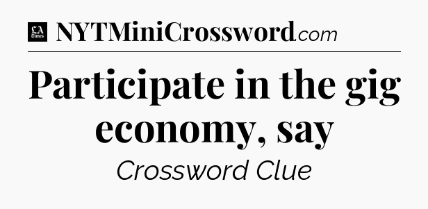 Participate in the gig economy, say - LA Times Crossword