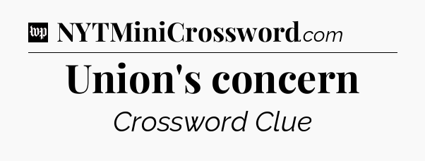 Union's concern Crossword Clue