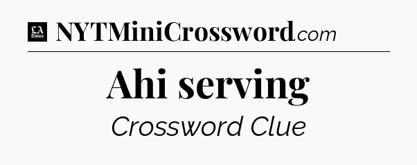 Ahi serving - LA Times Crossword