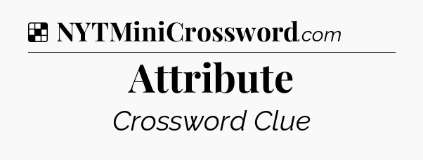 Solution: Attribute - NYT Crossword