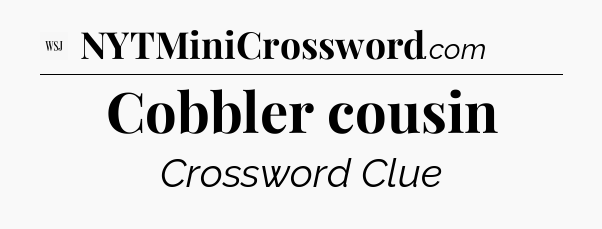 Cobbler cousin - WSJ Crossword