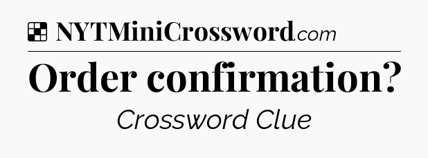 Solution: Order confirmation - NYT Crossword