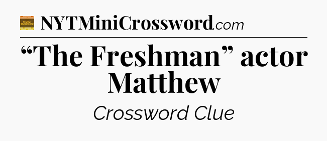 “The Freshman” actor Matthew - Eugene Sheffer Crossword