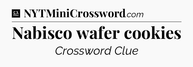 Nabisco wafer cookies - LA Times Crossword