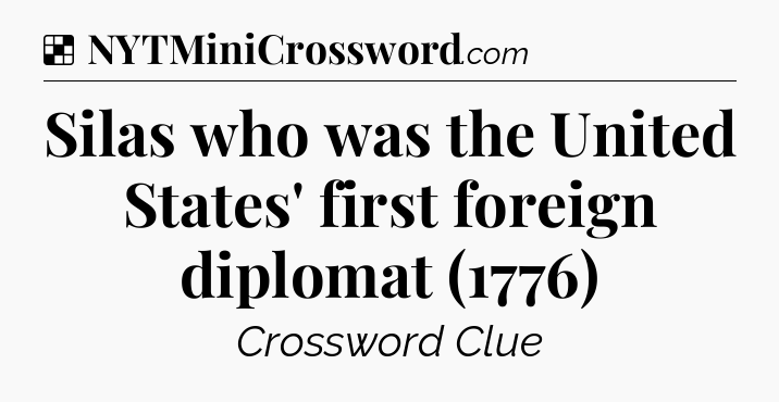 Solution: Silas who was the United States' first foreign diplomat (1776) - NYT Crossword