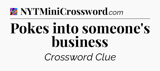 Pokes into someone's business Crossword Clue