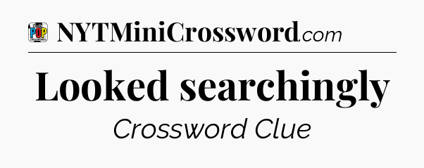 Looked searchingly Crossword Clue