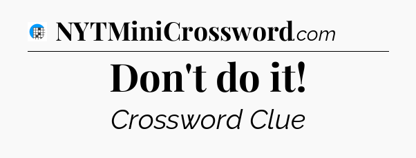 Don't do it Crossword Clue