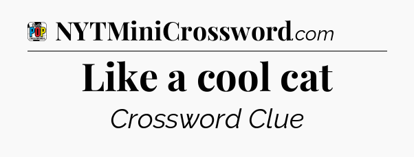 Like a cool cat Crossword Clue