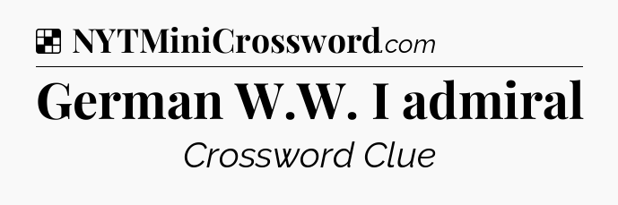 Solution: German W.W. I admiral - NYT Crossword