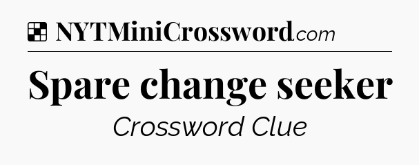 Solution: Spare change seeker - NYT Crossword