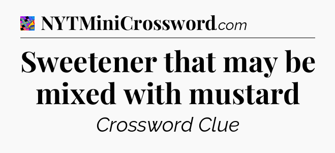 Sweetener that may be mixed with mustard Crossword Clue