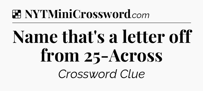 Solution: Name that's a letter off from 25-Across - NYT Crossword