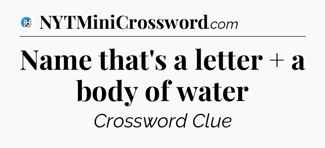 Name that's a letter + a body of water Crossword Clue