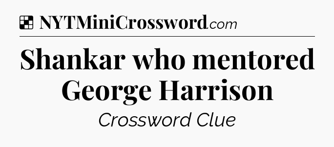 Solution: Shankar who mentored George Harrison - NYT Crossword
