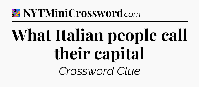 What Italian people call their capital Crossword Clue