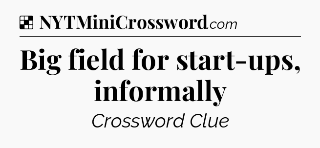 Solution: Big field for start-ups, informally - NYT Crossword