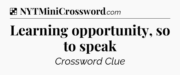 Solution: Learning opportunity, so to speak - NYT Crossword