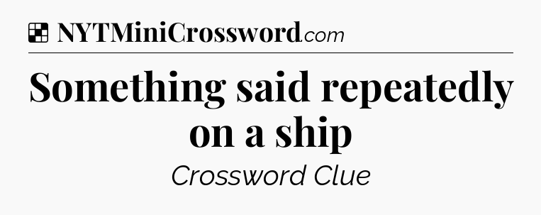 Solution: Something said repeatedly on a ship - NYT Crossword