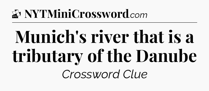 Munich's river that is a tributary of the Danube - Daily Themed Classic Crossword