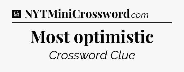 Most optimistic - LA Times Crossword