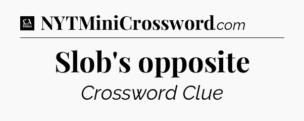 Slob's opposite - LA Times Crossword