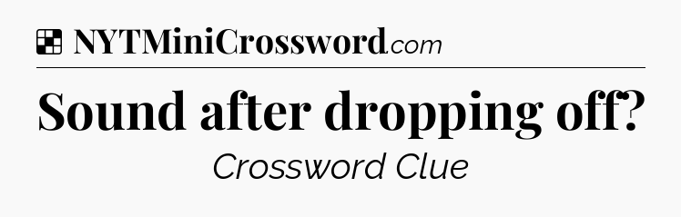 Solution: Sound after dropping off - NYT Crossword
