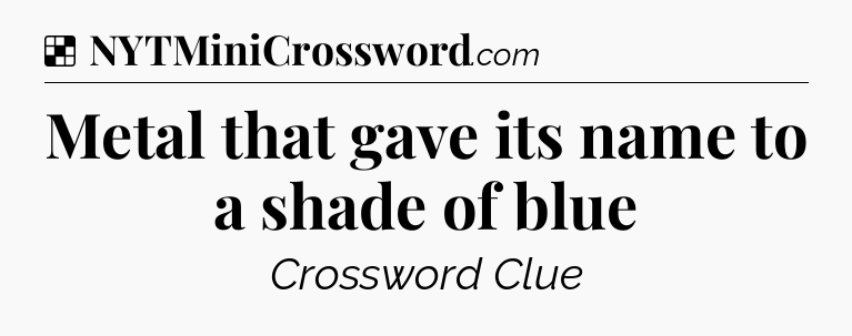 Solution: Metal that gave its name to a shade of blue - NYT Crossword