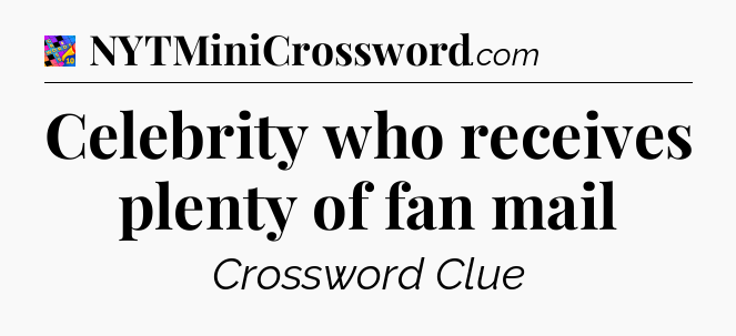 Celebrity who receives plenty of fan mail Crossword Clue