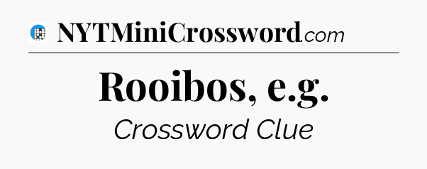 Rooibos, e.g Crossword Clue