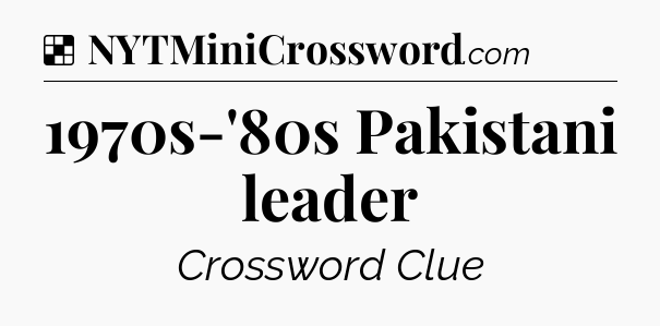 Solution: 1970s-'80s Pakistani leader - NYT Crossword