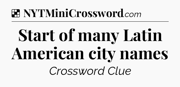 Solution: Start of many Latin American city names - NYT Crossword