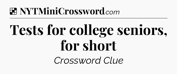 Solution: Tests for college seniors, for short - NYT Crossword