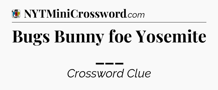 Bugs Bunny foe Yosemite ___ Crossword Clue
