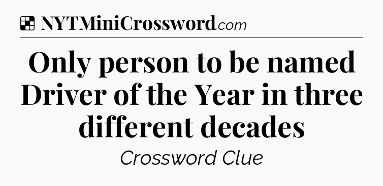 Solution: Only person to be named Driver of the Year in three different decades - NYT Crossword
