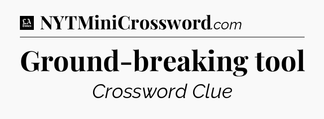 Ground-breaking tool - LA Times Crossword