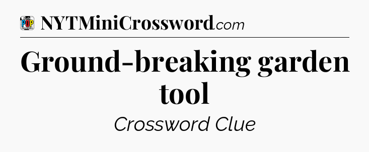 Ground-breaking garden tool Crossword Clue