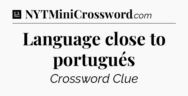 Language close to portugués - LA Times Crossword