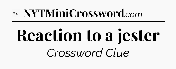 Reaction to a jester - WSJ Crossword
