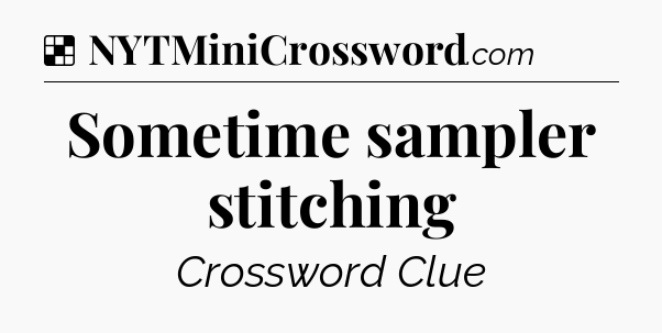 Solution: Sometime sampler stitching - NYT Crossword