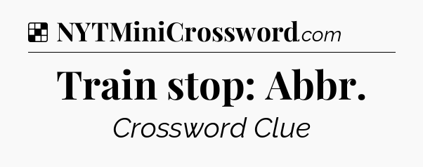 Solution: Train stop: Abbr - NYT Crossword