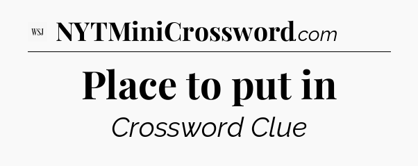 Place to put in - WSJ Crossword