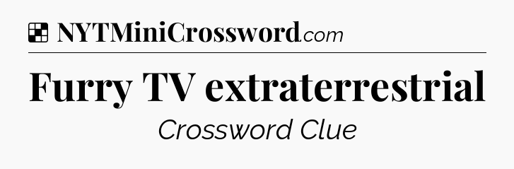Solution: Furry TV extraterrestrial - NYT Crossword