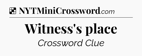 Solution: Witness's place - NYT Crossword