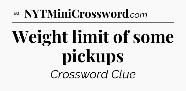 Weight limit of some pickups - WSJ Crossword