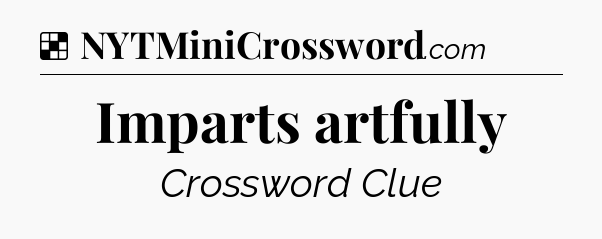 Solution: Imparts artfully - NYT Crossword