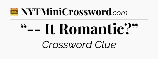 “-- It Romantic?” - Eugene Sheffer Crossword