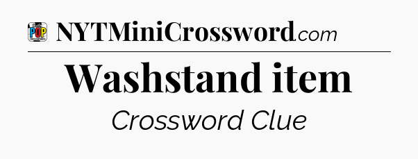 Washstand item Crossword Clue