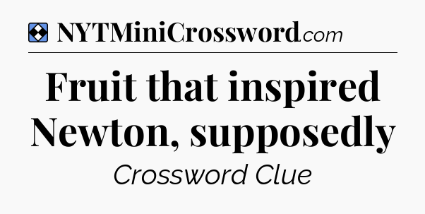 Solution: Fruit that inspired Newton, supposedly - NYT Mini Crossword